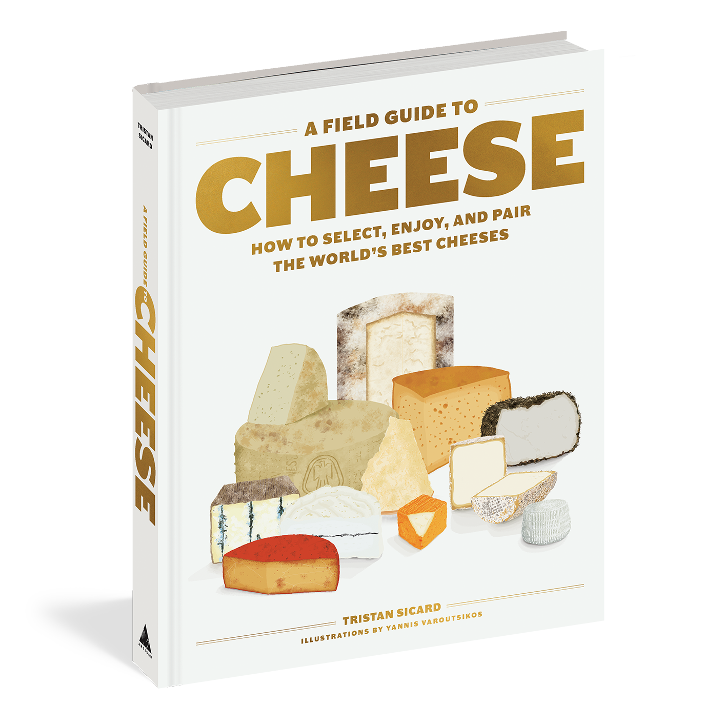 A Field Guide To Cheese How To Select, Enjoy and Pair The World's Best